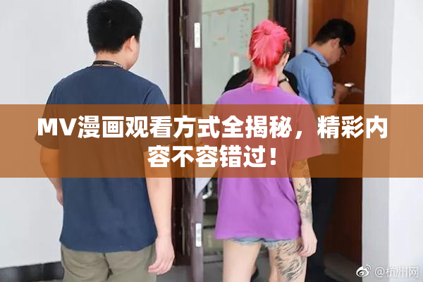 MV漫画观看方式全揭秘，精彩内容不容错过！
