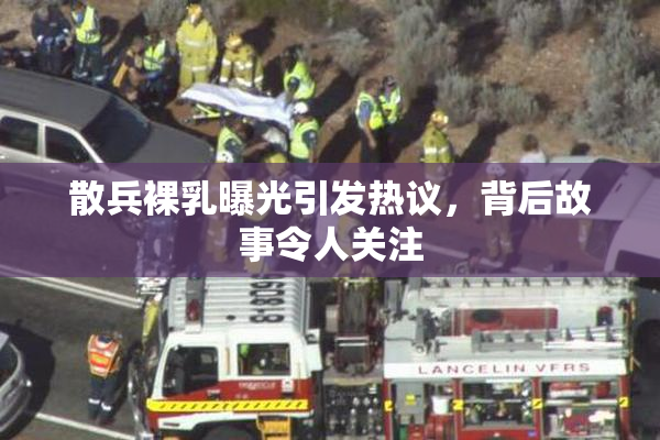 散兵裸乳曝光引发热议，背后故事令人关注