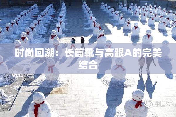 时尚回潮：长筒靴与高跟A的完美结合