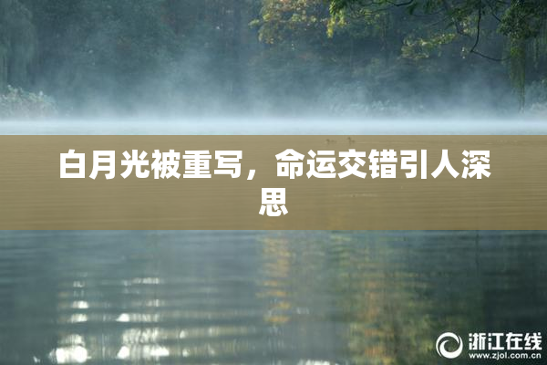 白月光被重写，命运交错引人深思