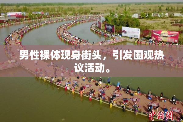 男性裸体现身街头，引发围观热议活动。