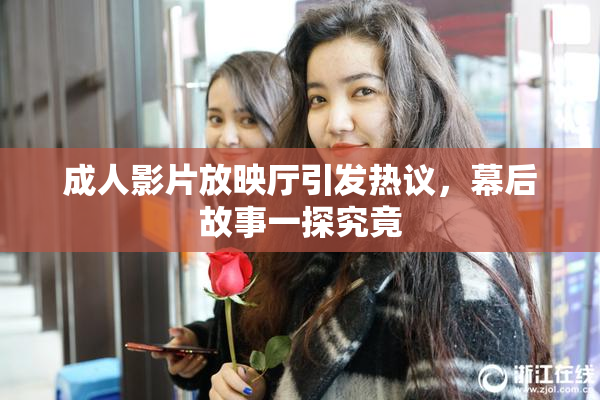 成人影片放映厅引发热议，幕后故事一探究竟