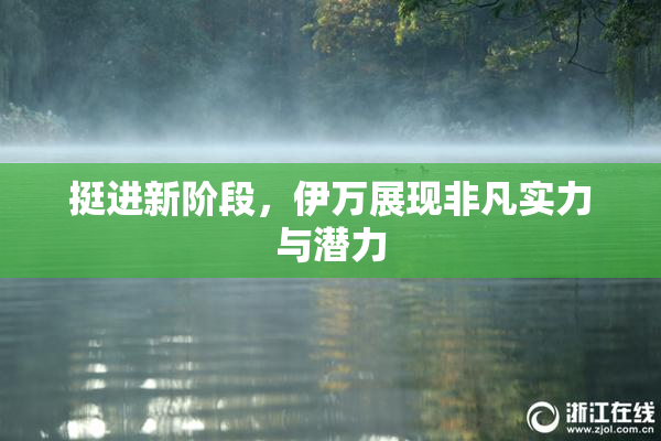 挺进新阶段，伊万展现非凡实力与潜力