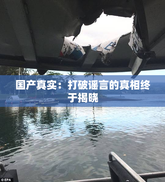 国产真实：打破谣言的真相终于揭晓