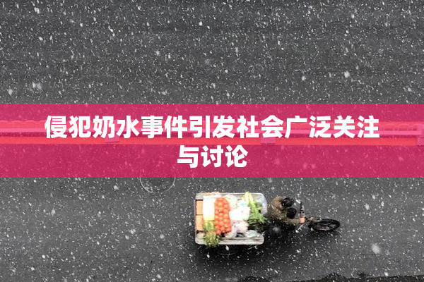 侵犯奶水事件引发社会广泛关注与讨论