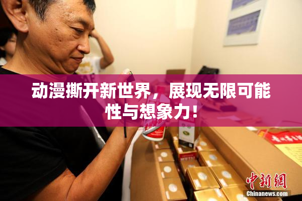 动漫撕开新世界，展现无限可能性与想象力！