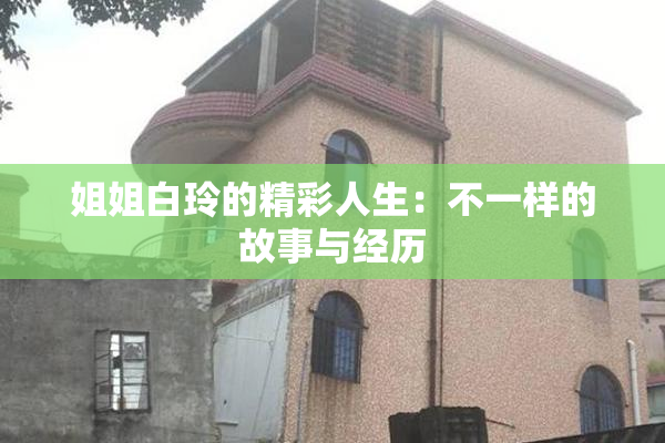 姐姐白玲的精彩人生：不一样的故事与经历