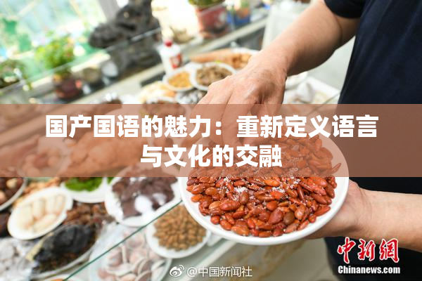 国产国语的魅力：重新定义语言与文化的交融