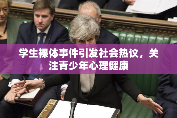 学生裸体事件引发社会热议，关注青少年心理健康