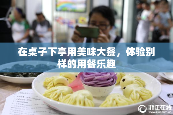 在桌子下享用美味大餐，体验别样的用餐乐趣