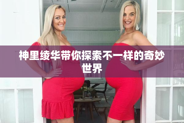 神里绫华带你探索不一样的奇妙世界