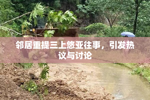 邻居重提三上悠亚往事，引发热议与讨论