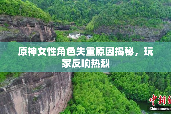 原神女性角色失重原因揭秘，玩家反响热烈