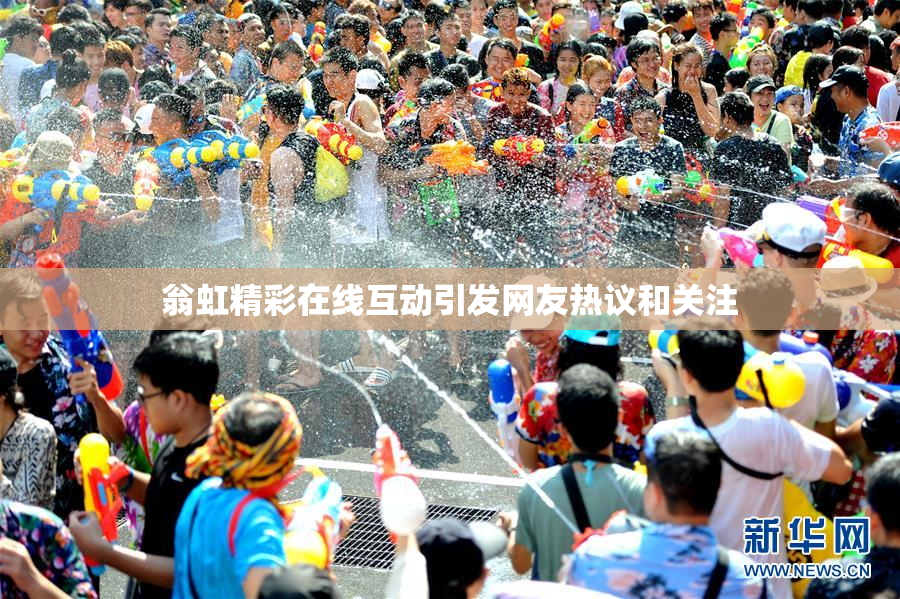 翁虹精彩在线互动引发网友热议和关注