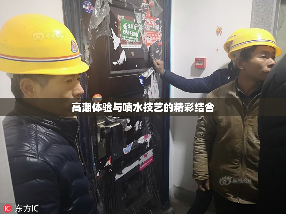 高潮体验与喷水技艺的精彩结合