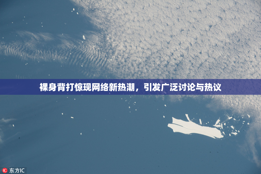 裸身背打惊现网络新热潮，引发广泛讨论与热议