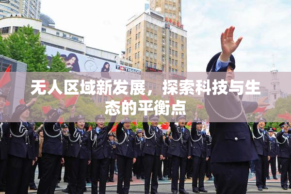 无人区域新发展，探索科技与生态的平衡点