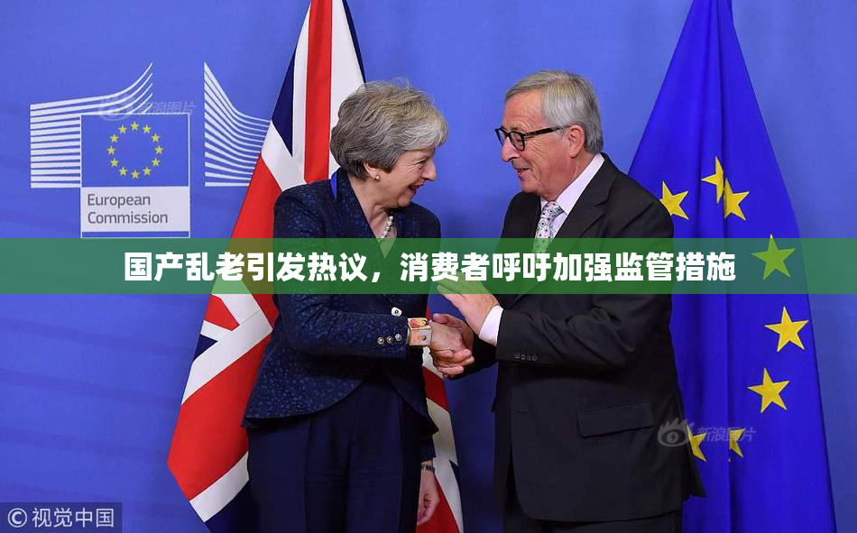 国产乱老引发热议，消费者呼吁加强监管措施