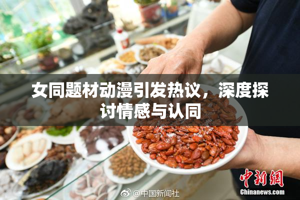 女同题材动漫引发热议，深度探讨情感与认同