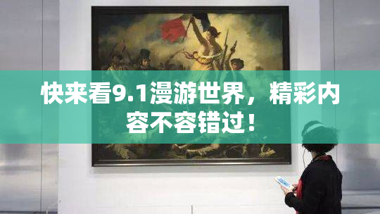 快来看9.1漫游世界，精彩内容不容错过！