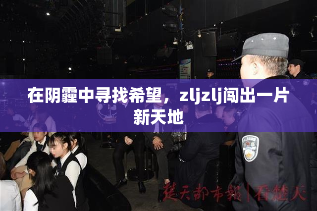 在阴霾中寻找希望，zljzlj闯出一片新天地