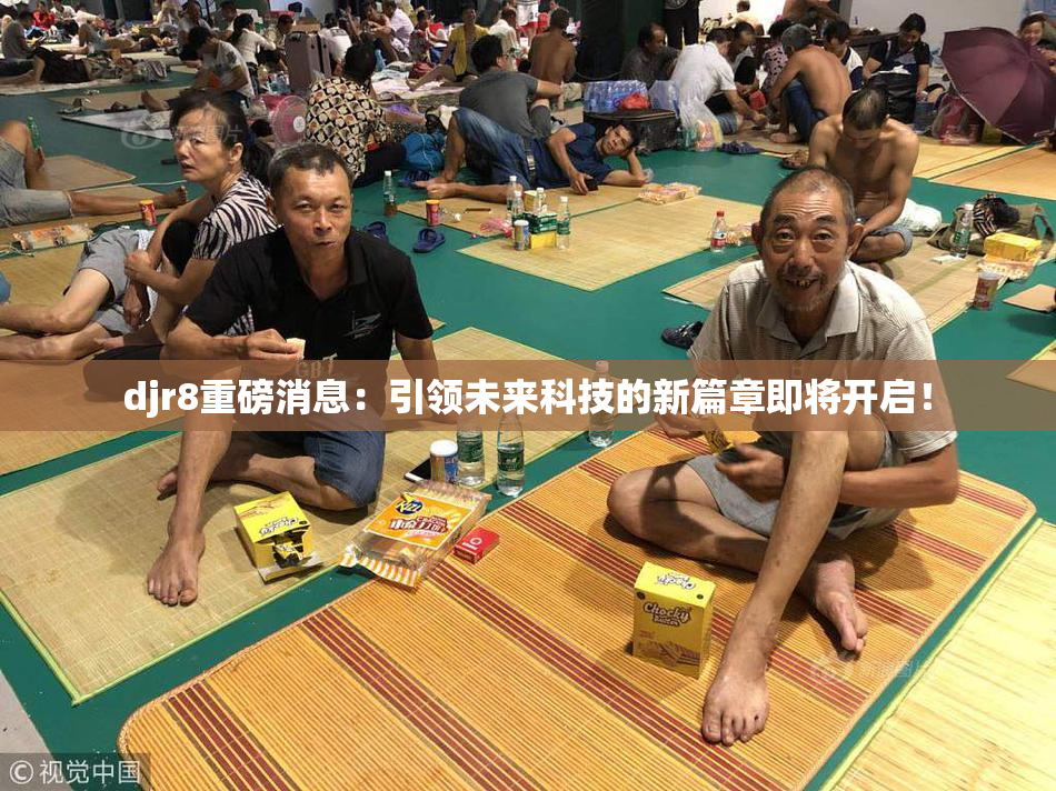djr8重磅消息：引领未来科技的新篇章即将开启！