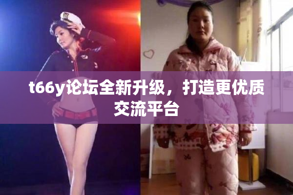 t66y论坛全新升级，打造更优质交流平台