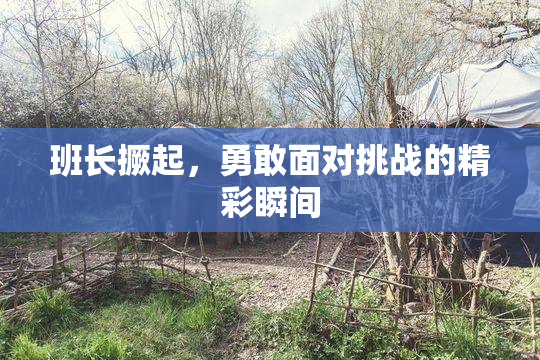 班长撅起，勇敢面对挑战的精彩瞬间