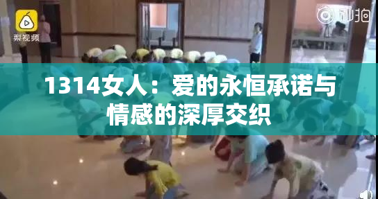 1314女人：爱的永恒承诺与情感的深厚交织