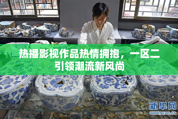 热播影视作品热情拥抱，一区二引领潮流新风尚