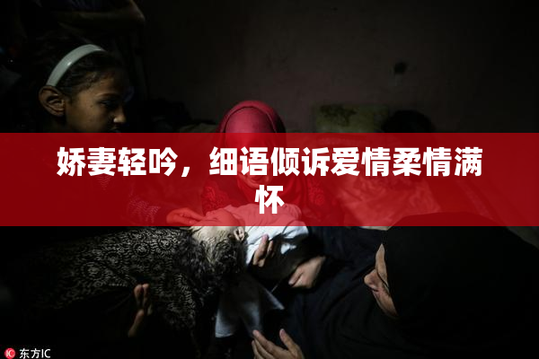 娇妻轻吟，细语倾诉爱情柔情满怀