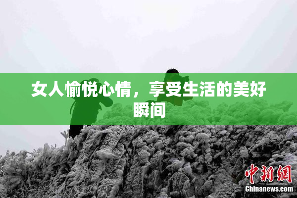 女人愉悦心情，享受生活的美好瞬间