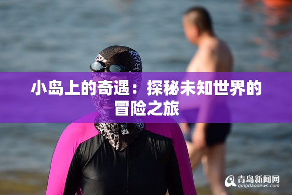 小岛上的奇遇：探秘未知世界的冒险之旅