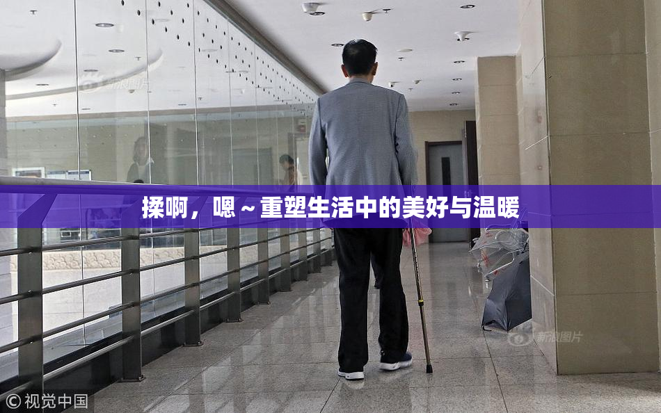 揉啊，嗯～重塑生活中的美好与温暖