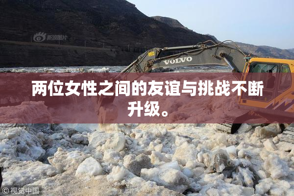 两位女性之间的友谊与挑战不断升级。