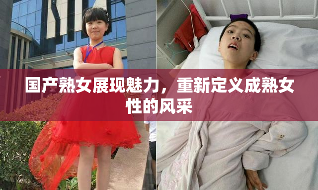 国产熟女展现魅力，重新定义成熟女性的风采