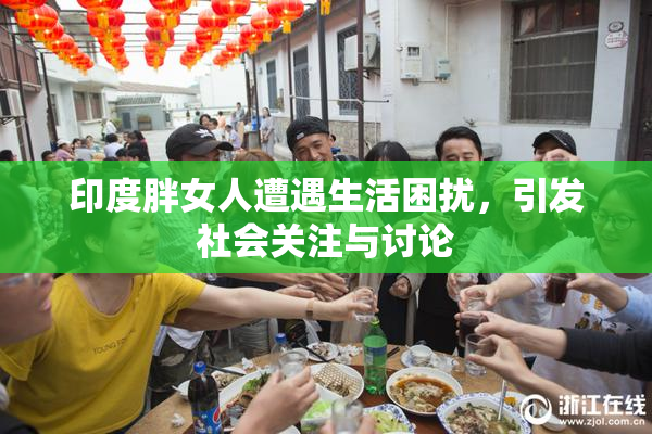 印度胖女人遭遇生活困扰，引发社会关注与讨论