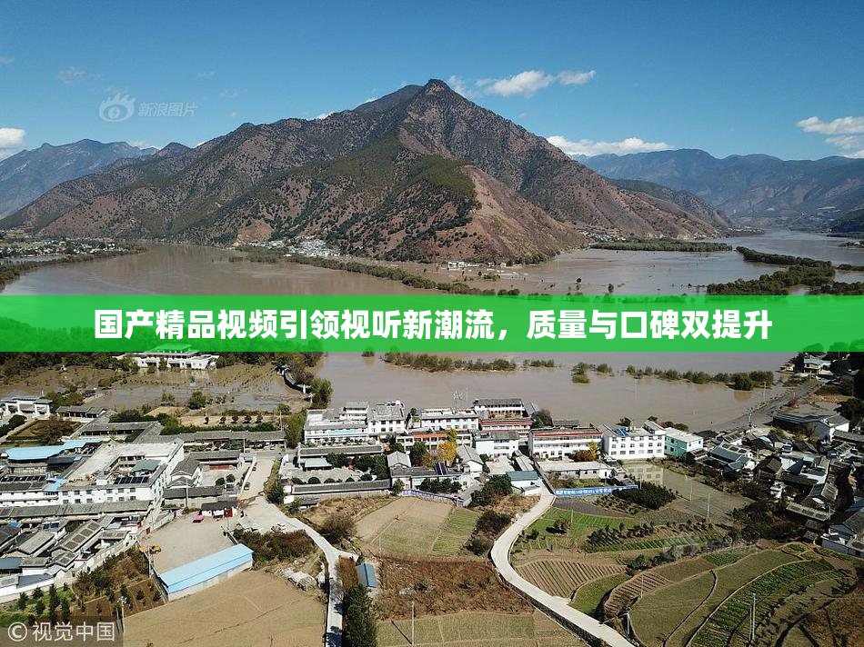 国产精品视频引领视听新潮流，质量与口碑双提升