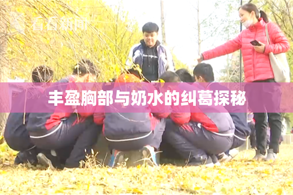 丰盈胸部与奶水的纠葛探秘