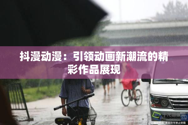 抖漫动漫：引领动画新潮流的精彩作品展现