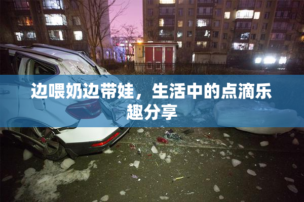 边喂奶边带娃，生活中的点滴乐趣分享