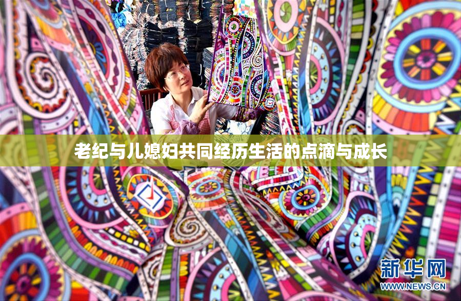 老纪与儿媳妇共同经历生活的点滴与成长
