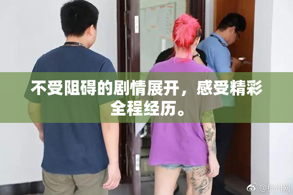 不受阻碍的剧情展开，感受精彩全程经历。