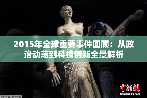 2015年全球重要事件回顾：从政治动荡到科技创新全景解析