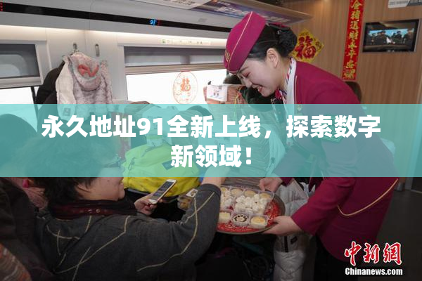 永久地址91全新上线，探索数字新领域！