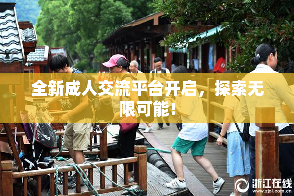 全新成人交流平台开启，探索无限可能！