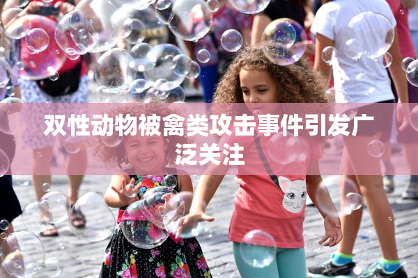 双性动物被禽类攻击事件引发广泛关注