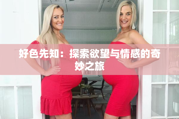 好色先知：探索欲望与情感的奇妙之旅