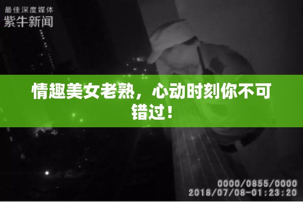 情趣美女老熟，心动时刻你不可错过！