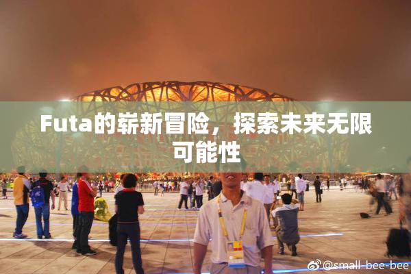 Futa的崭新冒险，探索未来无限可能性